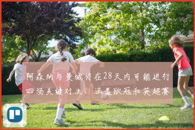 阿森纳与曼城将在28天内可能进行四场关键对决，涵盖欧冠和英超赛事