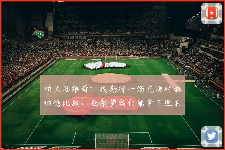 帕夫洛维奇：我期待一场充满对抗的德比战，也希望我们能拿下胜利